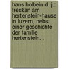 Hans Holbein D. J.: Fresken Am Hertenstein-hause In Luzern, Nebst Einer Geschichte Der Familie Hertenstein... by Theodor Von Liebenau