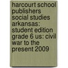 Harcourt School Publishers Social Studies Arkansas: Student Edition Grade 6 Us: Civil War to the Present 2009 by Hsp