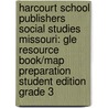 Harcourt School Publishers Social Studies Missouri: Gle Resource Book/Map Preparation Student Edition Grade 3 by Hsp