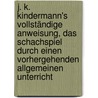 J. K. Kindermann's vollständige Anweisung, das Schachspiel durch einen vorhergehenden allgemeinen Unterricht by J.K. Kindermann