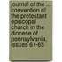 Journal of the ... Convention of the Protestant Episcopal Church in the Diocese of Pennsylvania, Issues 61-65