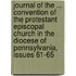Journal of the ... Convention of the Protestant Episcopal Church in the Diocese of Pennsylvania, Issues 61-65