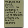 Magnets and Electric Currents. an Elementary Treatise for the Use of Electrical Artisans and Science Teachers door Sir John Ambrose Fleming