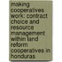 Making Cooperatives Work: Contract Choice and Resource Management Within Land Reform Cooperatives in Honduras