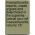 Massachusetts Reports: Cases Argued and Determined in the Supreme Judicial Court of Massachusetts, Volume 131