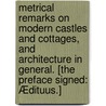Metrical Remarks on Modern Castles and Cottages, and architecture in general. [The preface signed: Ædituus.] by Unknown