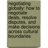 Negotiating Globally: How To Negotiate Deals, Resolve Disputes, And Make Decisions Across Cultural Boundaries by Jeanne M. Brett