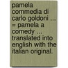 Pamela commedia di Carlo Goldoni ... = Pamela a comedy ... Translated into English with the Italian original. door Carlo Goldoni