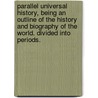 Parallel Universal History, being an outline of the history and biography of the world. Divided into periods. by Philip Alexander Prince