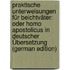 Praktische Unterweisungen Für Beichtväter: Oder Homo Apostolicus in Deutscher Übersetzung (German Edition)