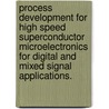 Process Development for High Speed Superconductor Microelectronics for Digital and Mixed Signal Applications. door Daniel T. Yohannes