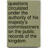 Questions circulated under the authority of his Majesty's Commissioners on the Public Records of the Kingdom. door Onbekend