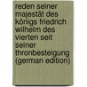 Reden Seiner Majestät Des Königs Friedrich Wilhelm Des Vierten Seit Seiner Thronbesteigung (German Edition) by William Frederick