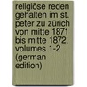 Religiöse Reden Gehalten Im St. Peter Zu Zürich Von Mitte 1871 Bis Mitte 1872, Volumes 1-2 (German Edition) by Lang Heinrich