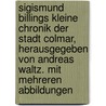 Sigismund Billings kleine Chronik der Stadt Colmar, herausgegeben von Andreas Waltz. Mit mehreren Abbildungen door Sigismund Billing