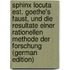Sphinx Locuta Est. Goethe's Faust, Und Die Resultate Einer Rationellen Methode Der Forschung (German Edition)