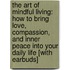 The Art of Mindful Living: How to Bring Love, Compassion, and Inner Peace Into Your Daily Life [With Earbuds]