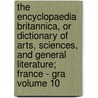 The Encyclopaedia Britannica, or Dictionary of Arts, Sciences, and General Literature; France - Gra Volume 10 by National Institute for Occupational