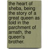 The Heart of Sheba, being the Story of a Great Queen as told in the parchment of Arnath, the Queen's brother. door Ethel May Hewitt