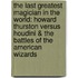 The Last Greatest Magician in the World: Howard Thurston Versus Houdini & the Battles of the American Wizards