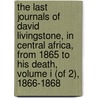 The Last Journals of David Livingstone, in Central Africa, from 1865 to His Death, Volume I (of 2), 1866-1868 door Dr David Livingstone