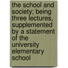 The School and Society; Being Three Lectures, Supplemented by a Statement of the University Elementary School door John Dewey
