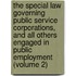 The Special Law Governing Public Service Corporations, And All Others Engaged In Public Employment (Volume 2)