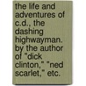 The life and adventures of C.D., the dashing highwayman. By the author of "Dick Clinton," "Ned Scarlet," etc. door Claude Du Val
