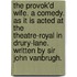 The provok'd wife. A comedy. As it is acted at the Theatre-Royal in Drury-Lane. Written by Sir John Vanbrugh.