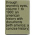 Through Women's Eyes, Volume 1: To 1900: An American History with Documents [With America: A Concise History]