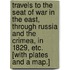 Travels to the Seat of War in the East, through Russia and the Crimea, in 1829, etc. [With plates and a map.]