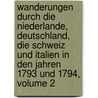 Wanderungen Durch Die Niederlande, Deutschland, Die Schweiz Und Italien In Den Jahren 1793 Und 1794, Volume 2 door Carl Gottlob Küttner