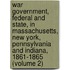 War Government, Federal and State, in Massachusetts, New York, Pennsylvania and Indiana, 1861-1865 (Volume 2)