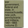War Government, Federal and State, in Massachusetts, New York, Pennsylvania and Indiana, 1861-1865 (Volume 2) door Weeden