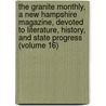 the Granite Monthly, a New Hampshire Magazine, Devoted to Literature, History, and State Progress (Volume 16) door General Books