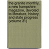 the Granite Monthly, a New Hampshire Magazine, Devoted to Literature, History, and State Progress (Volume 31) door General Books