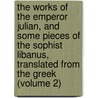 the Works of the Emperor Julian, and Some Pieces of the Sophist Libanus, Translated from the Greek (Volume 2) door Emperor Of Rome Julian