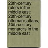 20Th-Century Rulers in the Middle East: 20Th-Century Ottoman Sultans, 20Th-Century Monarchs in the Middle East by Books Llc