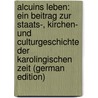 Alcuins Leben: Ein Beitrag Zur Staats-, Kirchen- Und Culturgeschichte Der Karolingischen Zeit (German Edition) door Lorentz Friedrich
