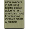 Alien Invaders in Nature: A Folding Pocket Guide to North America's Most Troublesome Invasive Plants & Animals door James Kavanaugh