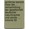 Amtlicher Bericht Über Die ... Versammlung Der Gesellschaft Deutscher Naturforscher Und Aerzte ..., Volume 32 door Gesellschaft Deutscher Naturforscher Und Ärzte