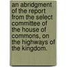 An Abridgment of the Report from the Select Committee of the House of Commons, on the Highways of the Kingdom. door H.M. Ellicombe