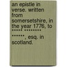 An Epistle in verse. Written from Somersetshire, in the year 1776, to ***** ******** ******, Esq. in Scotland. door Onbekend