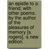 An Epistle to a Friend; with other poems. By the author of the Pleasures of Memory [S. Rogers]. A new edition. door Onbekend