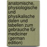 Anatomische, Physiologische Und Physikalische Daten Und Tabellen Zum Gebrauche Für Mediciner (German Edition) door Vierordt Hermann