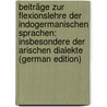 Beiträge Zur Flexionslehre Der Indogermanischen Sprachen: Insbesondere Der Arischen Dialekte (German Edition) door Bartholomae Christian