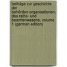 Beiträge Zur Geschichte Der Behörden-Organisationen, Des Raths- Und Beamtenwesens, Volume 1 (German Edition) door Josef Neudegger Max
