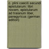 C. Plini Caecili Secundi Epistularum: Libri Novem, Epistularum Ad Traianum Liber, Panegyricus (German Edition) door William Pliny