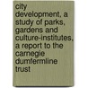 City Development, a Study of Parks, Gardens and Culture-Institutes, a Report to the Carnegie Dumfermline Trust door Sir Patrick Geddes