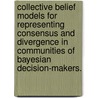 Collective Belief Models for Representing Consensus and Divergence in Communities of Bayesian Decision-Makers. door Kshanti A. Greene